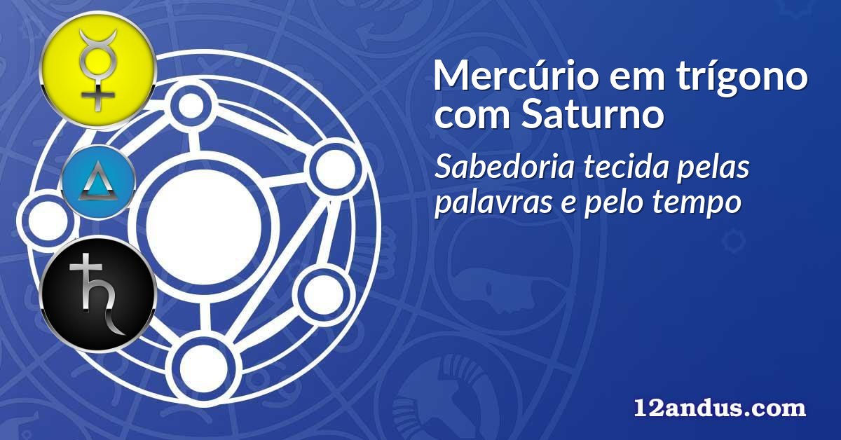 Mercúrio em trígono com Saturno
