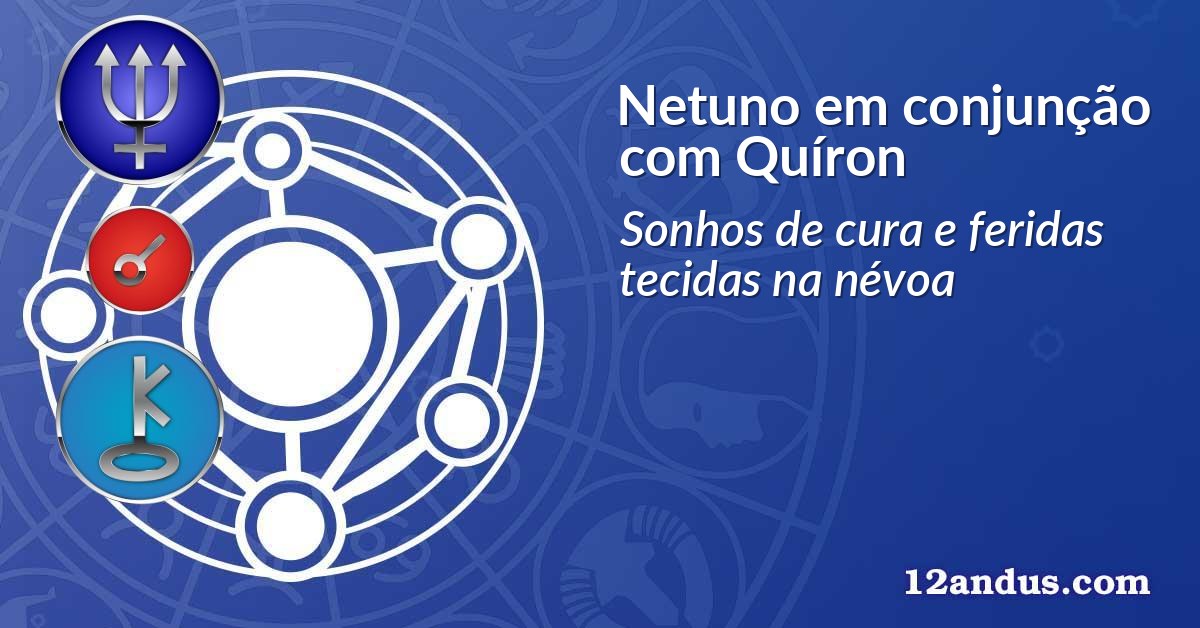 Netuno em conjunção com Quíron