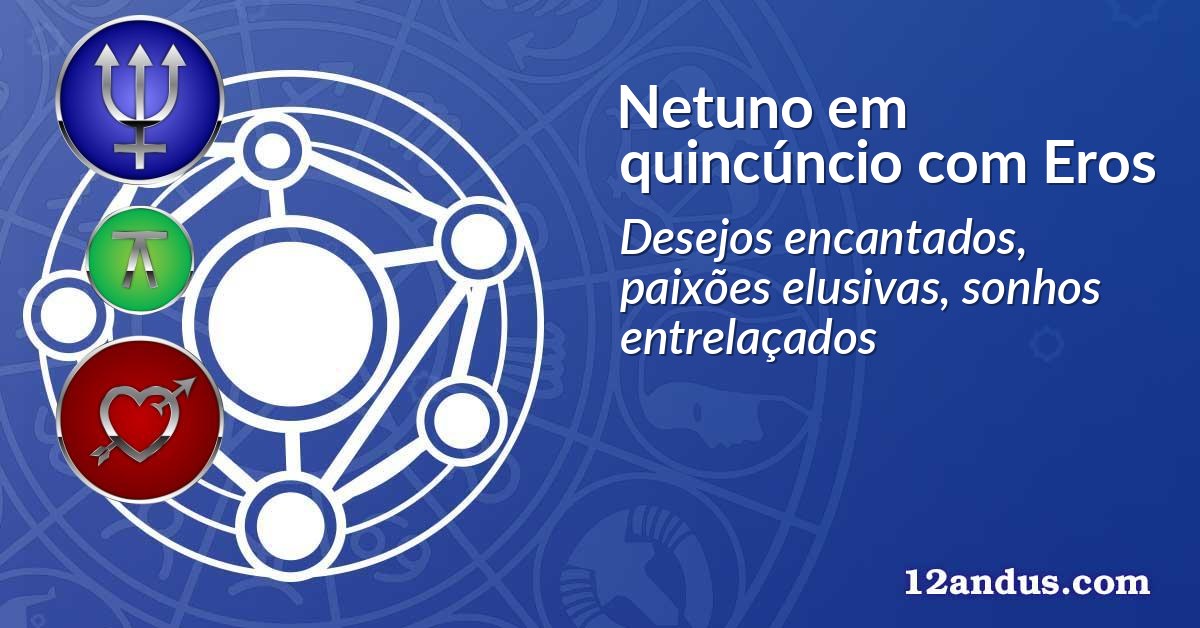 Netuno em quincúncio com Eros