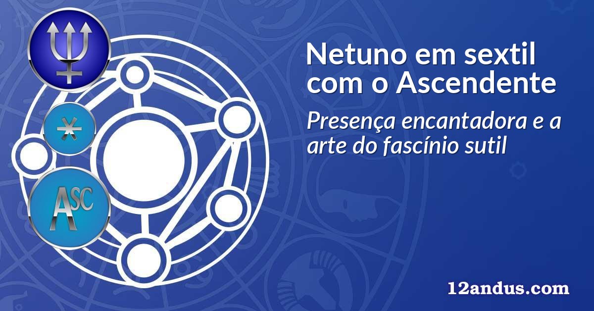 Netuno em sextil com o Ascendente