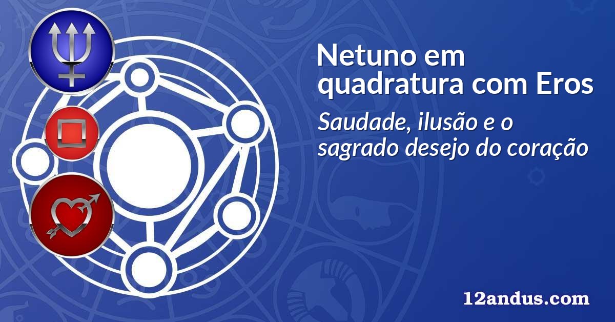 Netuno em quadratura com Eros