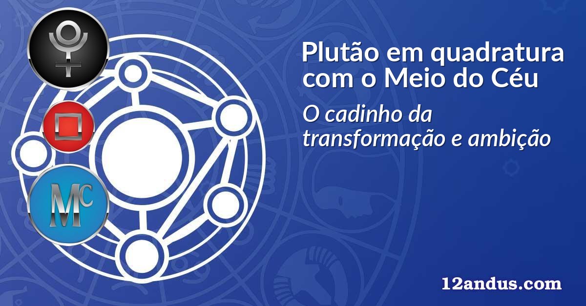 Plutão em quadratura com o Meio do Céu