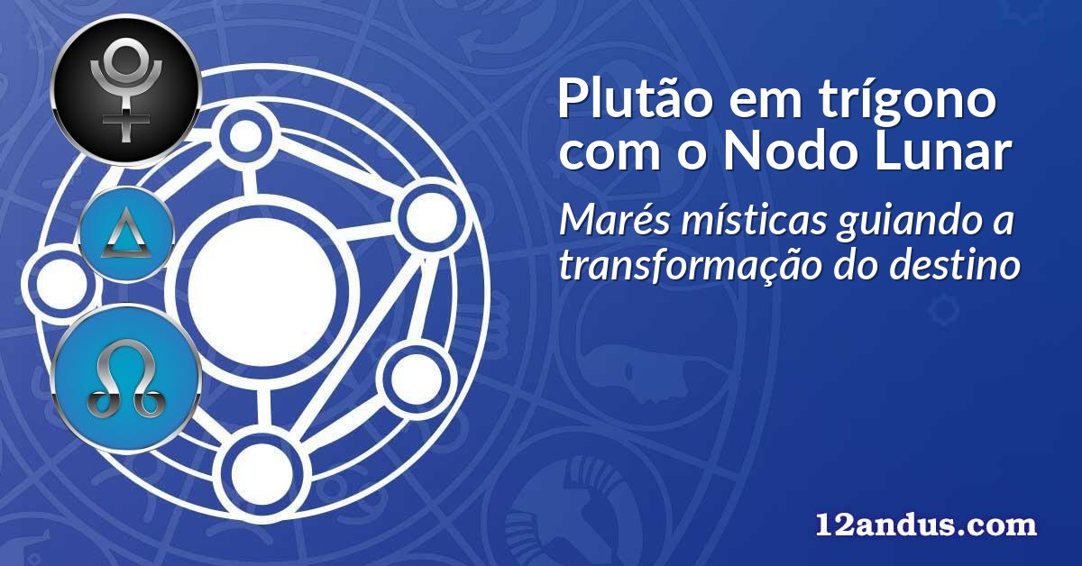 Plutão em trígono com o Nodo Lunar