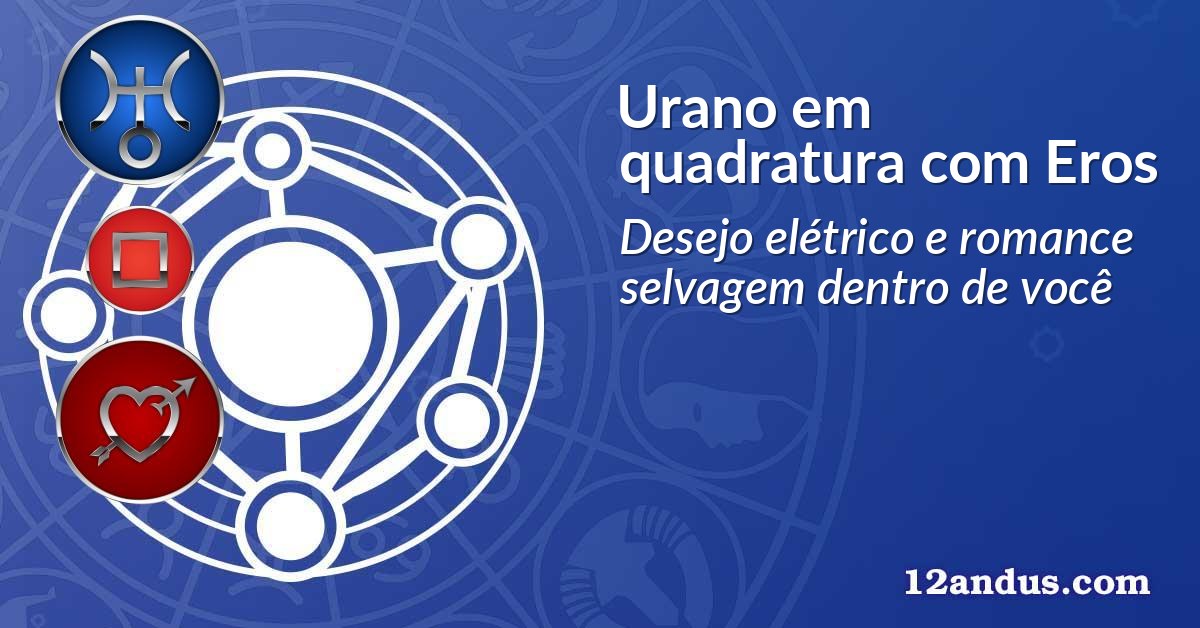 Urano em quadratura com Eros