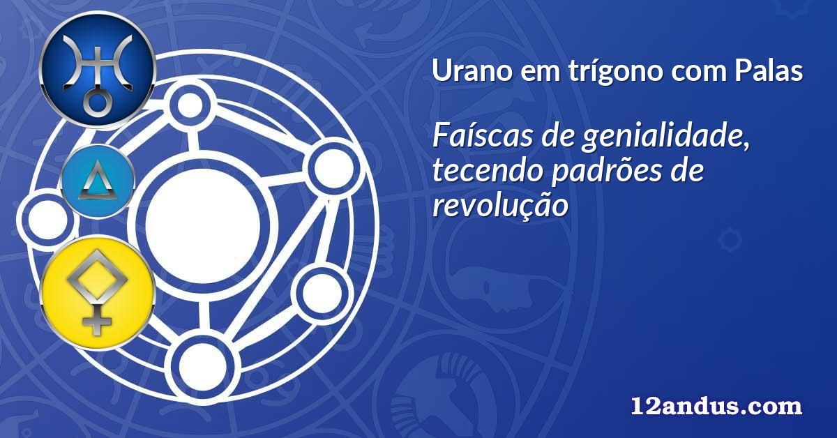 Urano em trígono com Palas