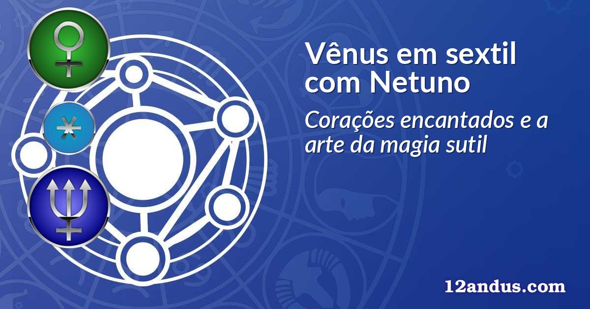 Vênus em sextil com Netuno
