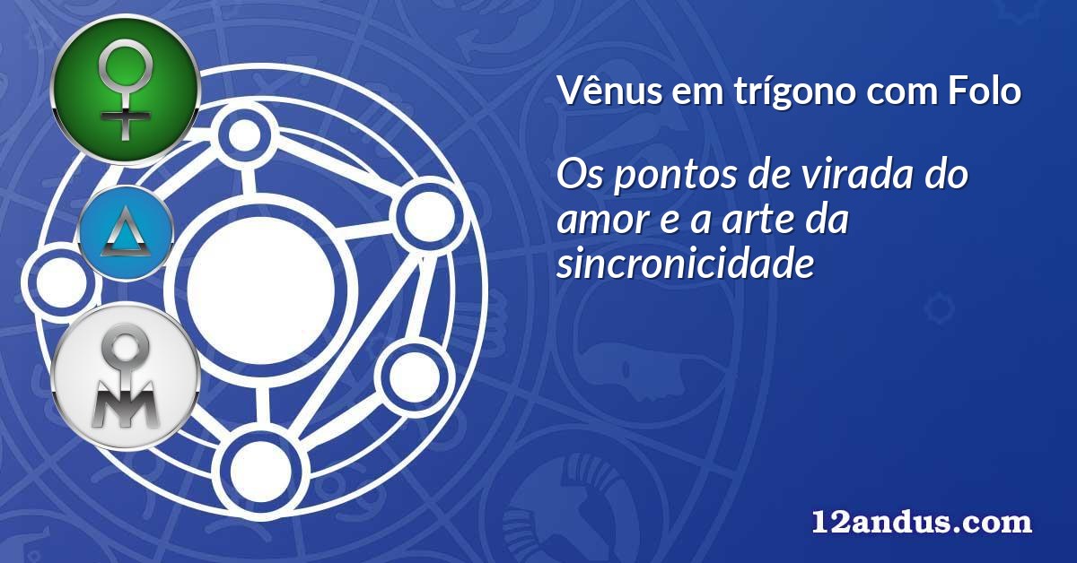 Vênus em trígono com Folo