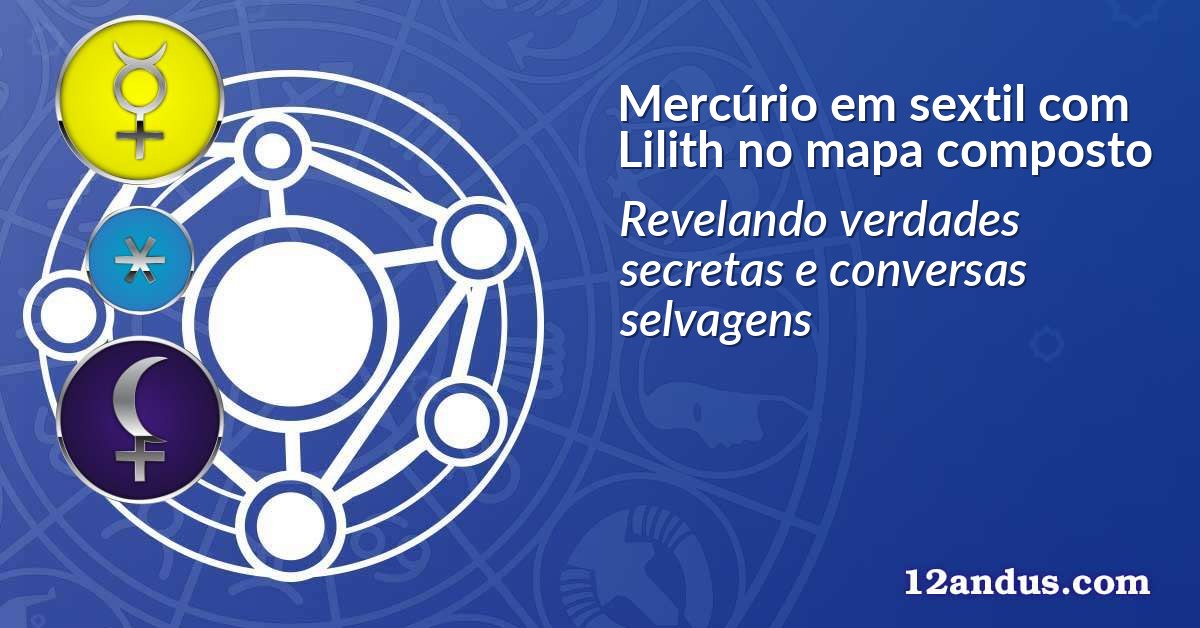 Mercúrio em sextil com Lilith no mapa composto