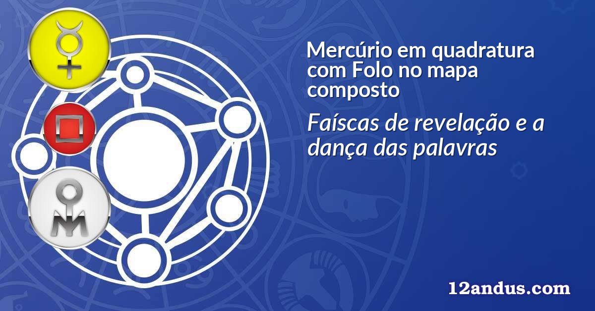 Mercúrio em quadratura com Folo no mapa composto