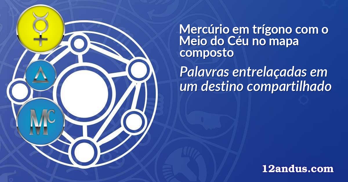 Mercúrio em trígono com o Meio do Céu no mapa composto