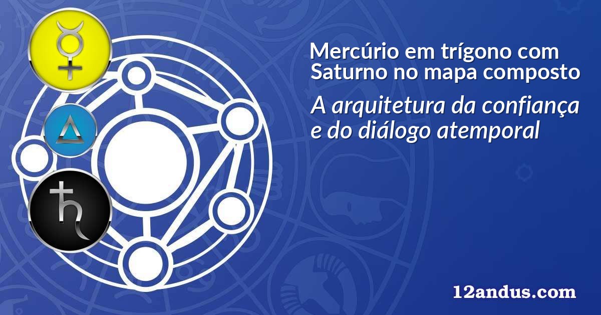 Mercúrio em trígono com Saturno no mapa composto