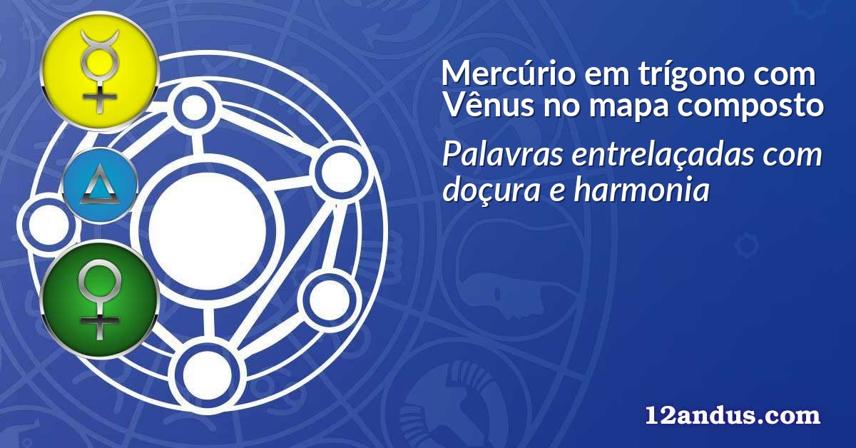 Mercúrio em trígono com Vênus no mapa composto