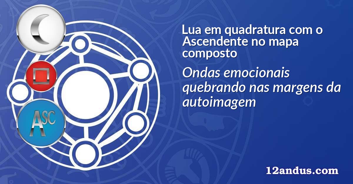 Lua em quadratura com o Ascendente no mapa composto