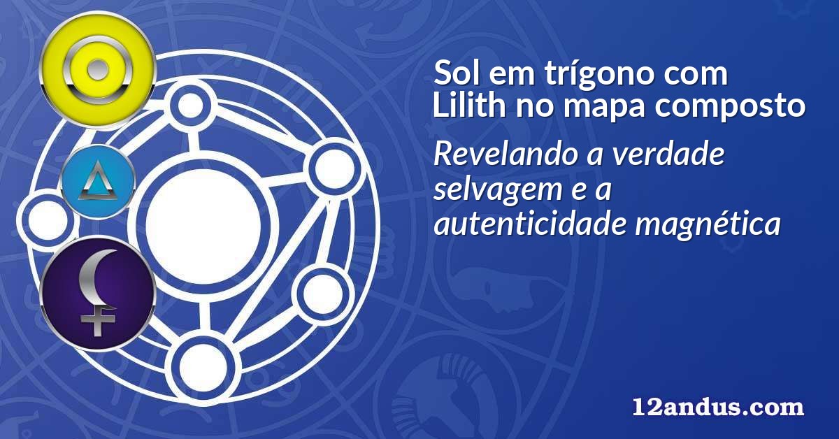 Sol em trígono com Lilith no mapa composto