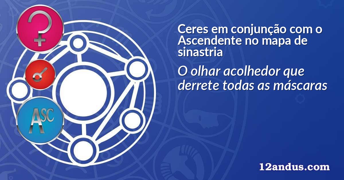 Ceres em conjunção com o Ascendente no mapa de sinastria
