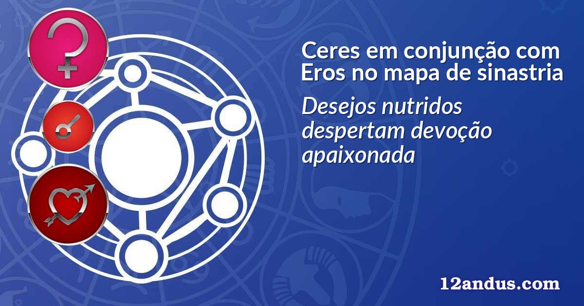 Ceres em conjunção com Eros no mapa de sinastria
