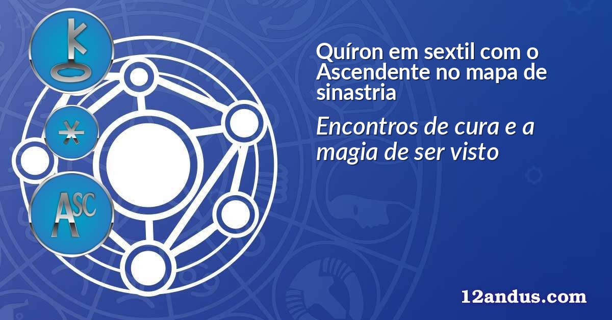 Quíron em sextil com o Ascendente no mapa de sinastria