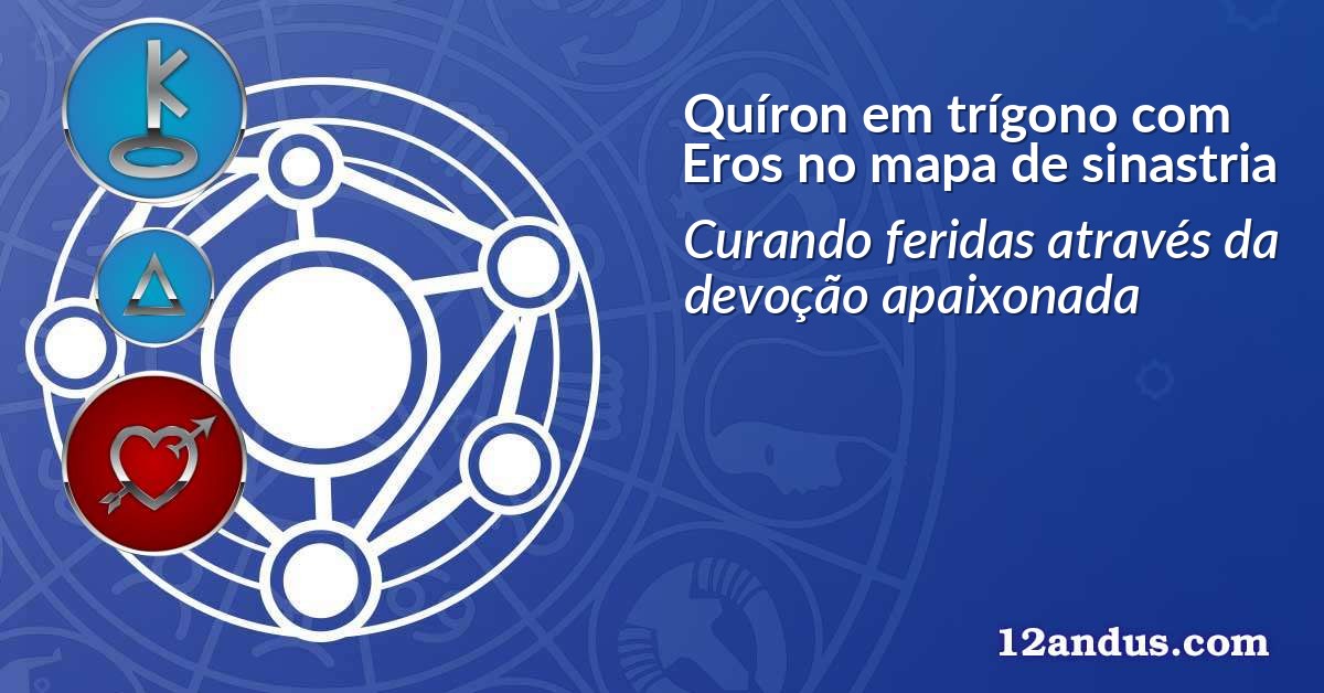 Quíron em trígono com Eros no mapa de sinastria