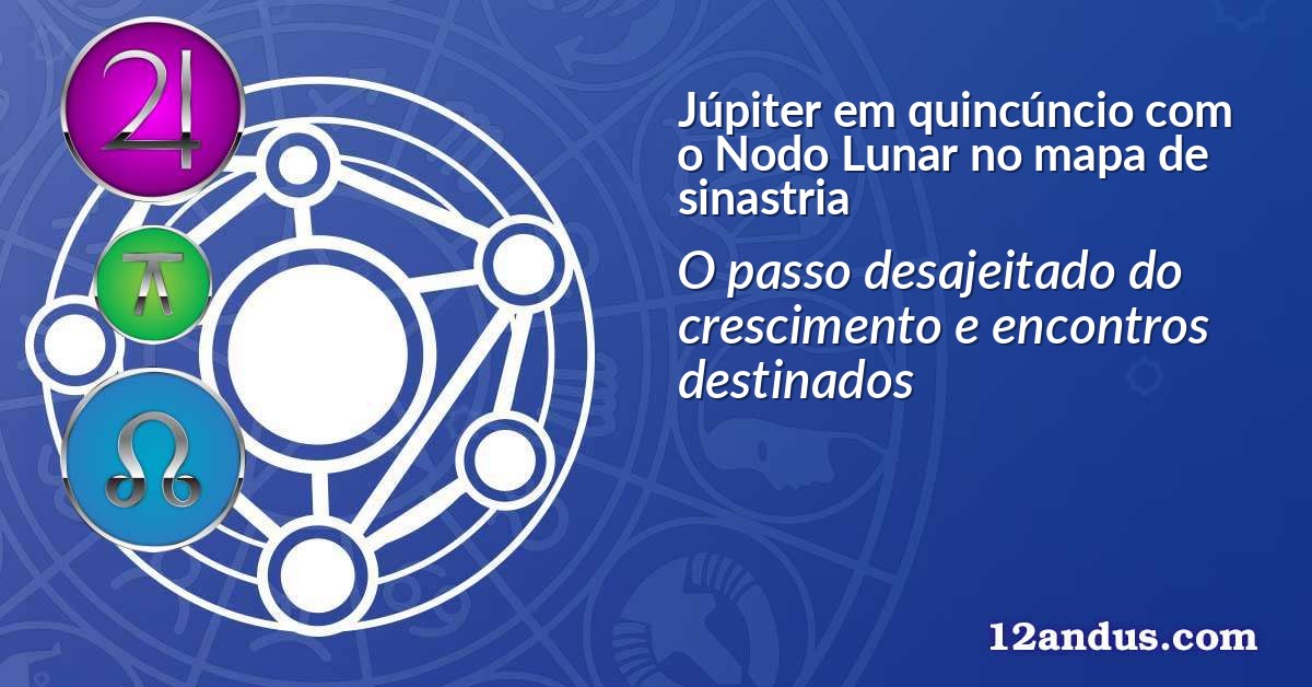 J&uacute;piter em quinc&uacute;ncio com o Nodo Lunar no mapa de sinastria