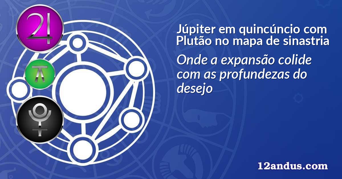 Júpiter em quincúncio com Plutão no mapa de sinastria