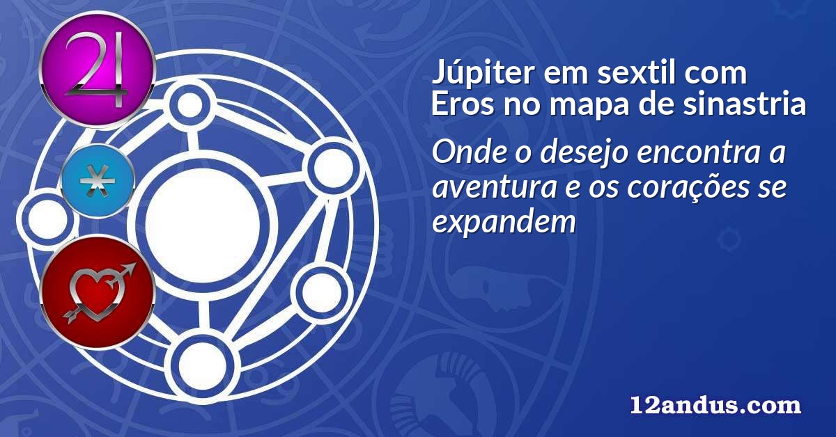Júpiter em sextil com Eros no mapa de sinastria