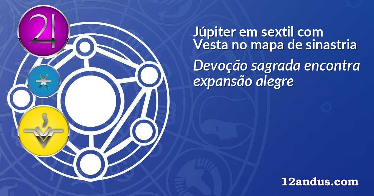 Júpiter em sextil com Vesta no mapa de sinastria