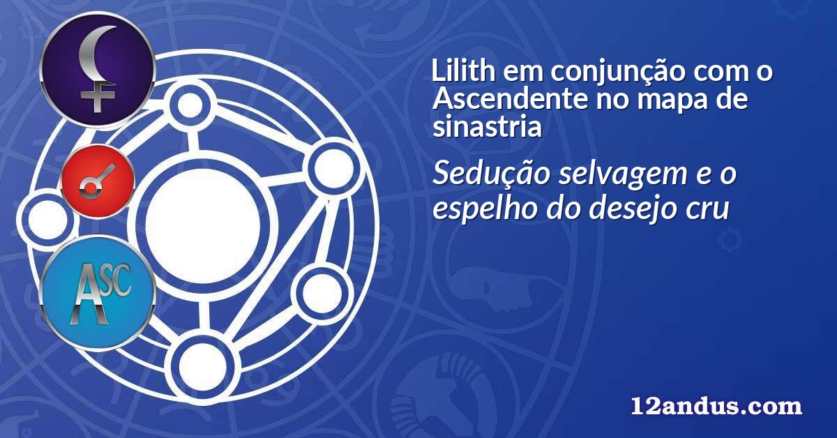 Lilith em conjunção com o Ascendente no mapa de sinastria