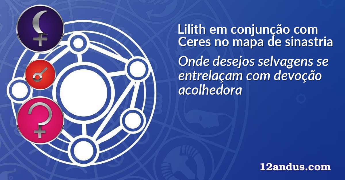 Lilith em conjunção com Ceres no mapa de sinastria