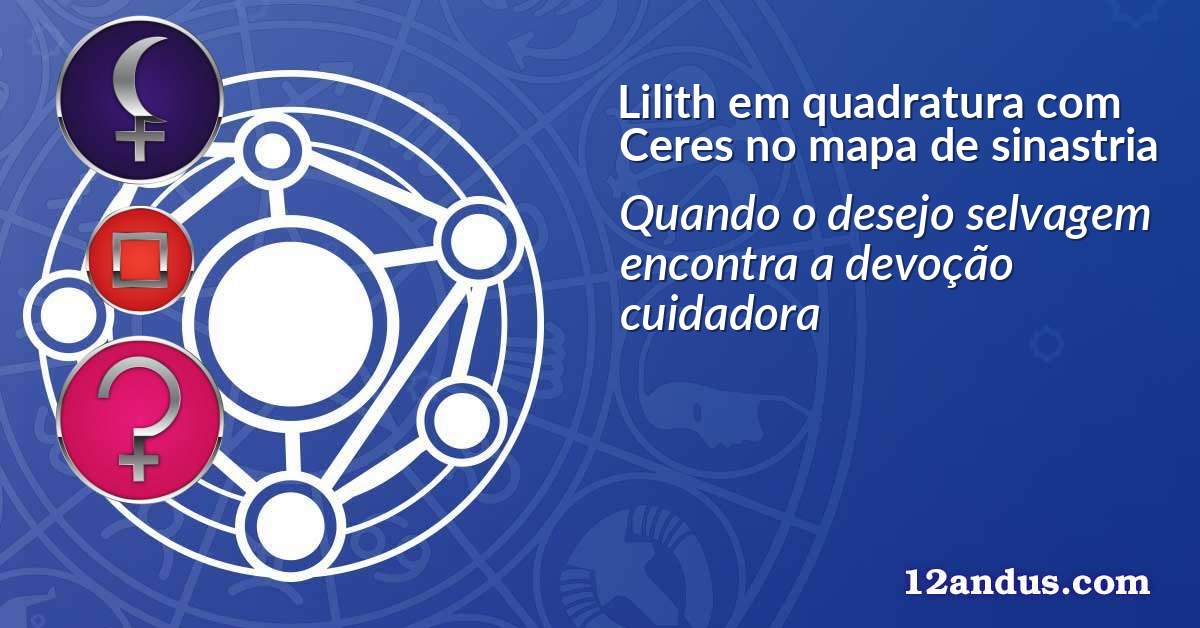Lilith em quadratura com Ceres no mapa de sinastria