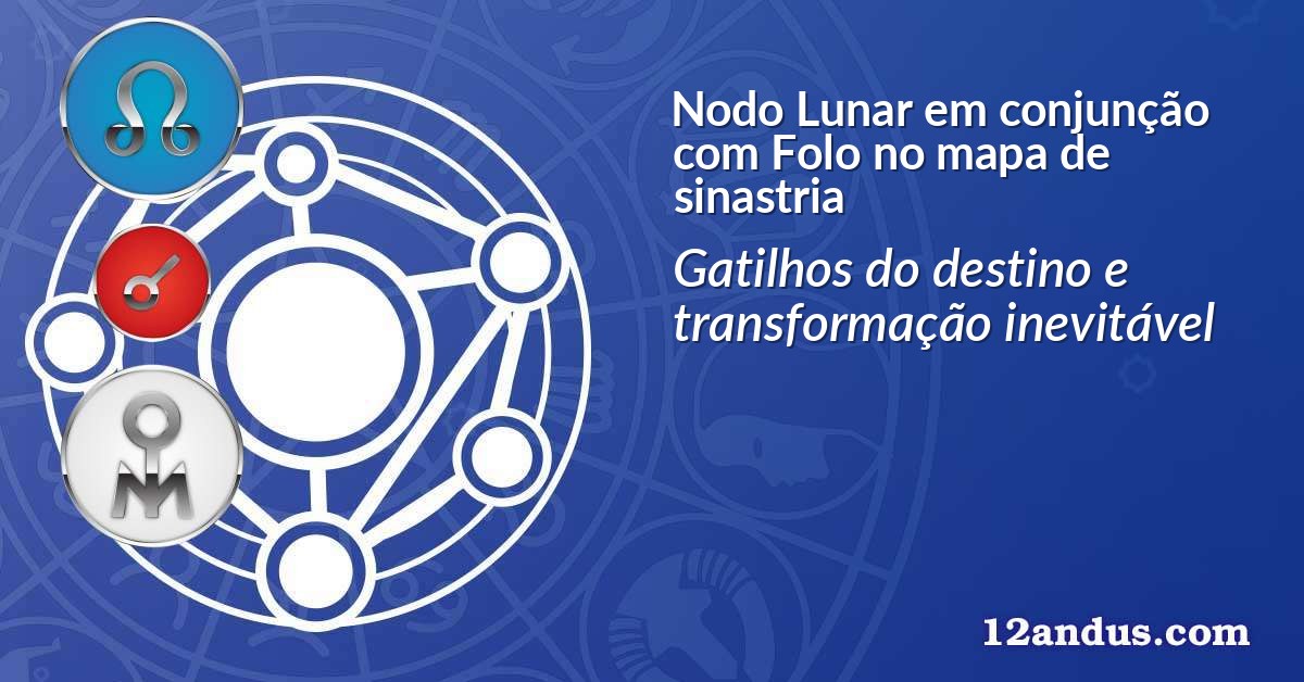 Nodo Lunar em conjun&ccedil;&atilde;o com Folo no mapa de sinastria