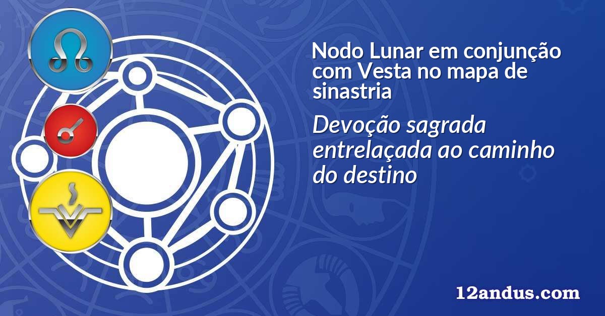 Nodo Lunar em conjun&ccedil;&atilde;o com Vesta no mapa de sinastria