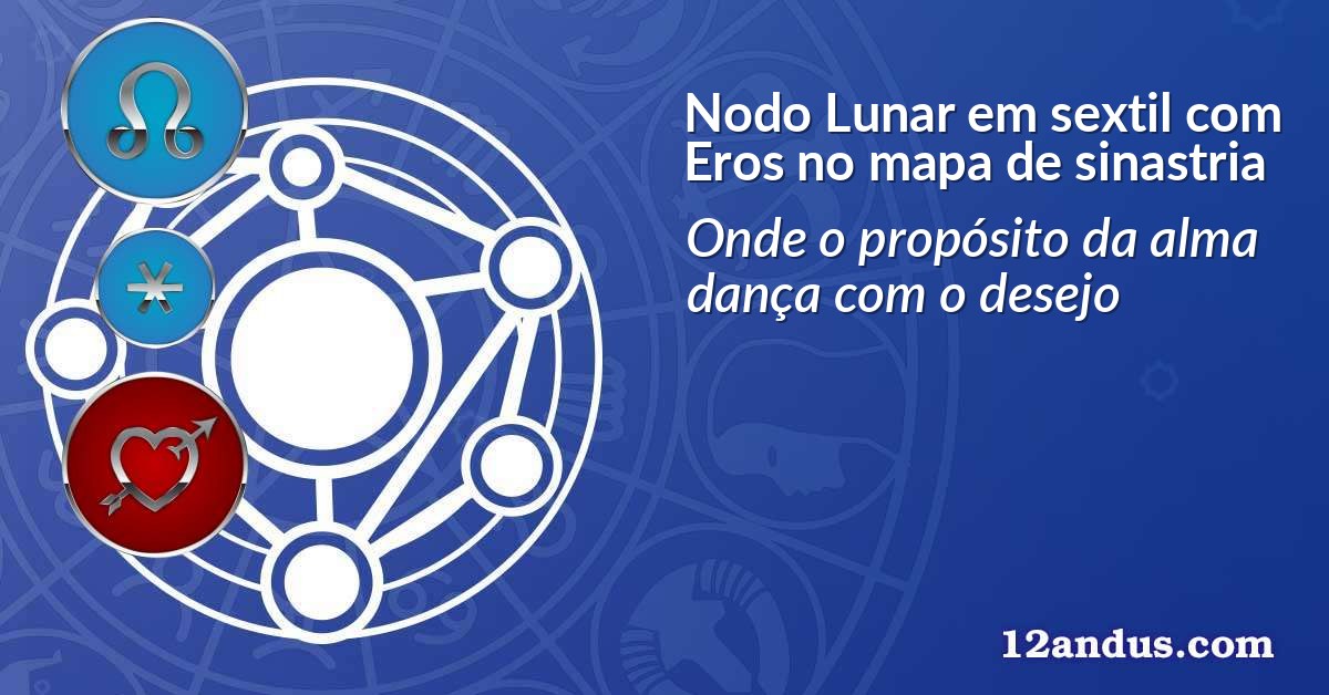 Nodo Lunar em sextil com Eros no mapa de sinastria