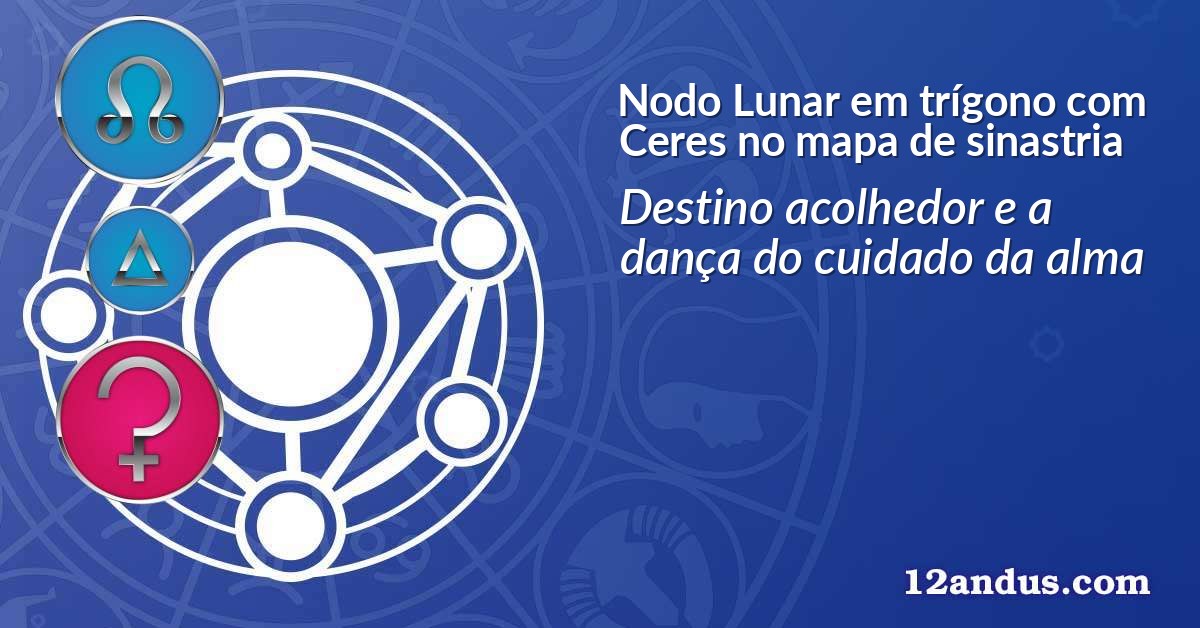 Nodo Lunar em tr&iacute;gono com Ceres no mapa de sinastria