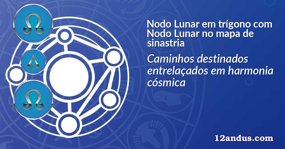 Nodo Lunar em tr&iacute;gono com Nodo Lunar no mapa de sinastria