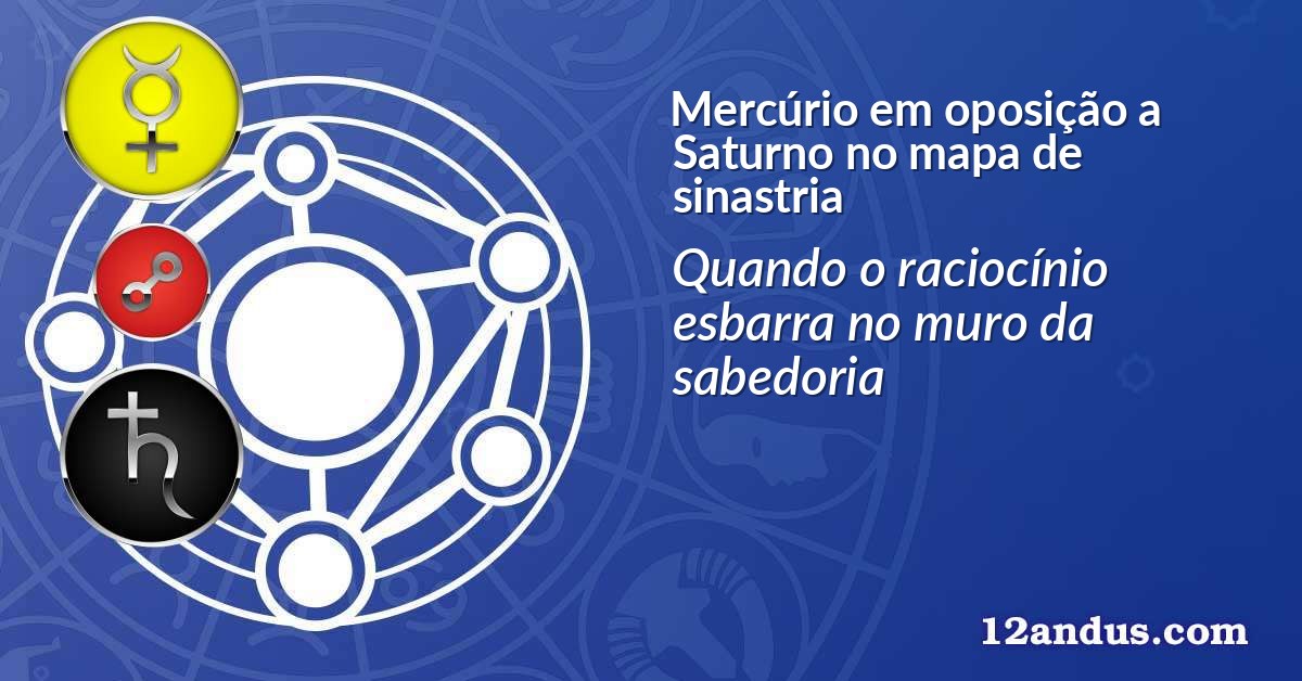 Mercúrio em oposição a Saturno no mapa de sinastria