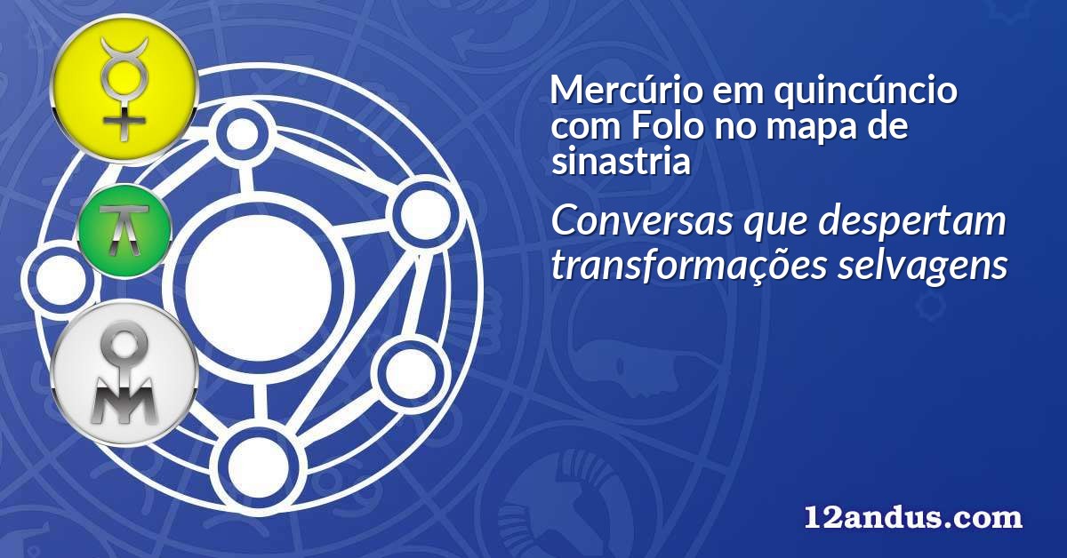 Mercúrio em quincúncio com Folo no mapa de sinastria
