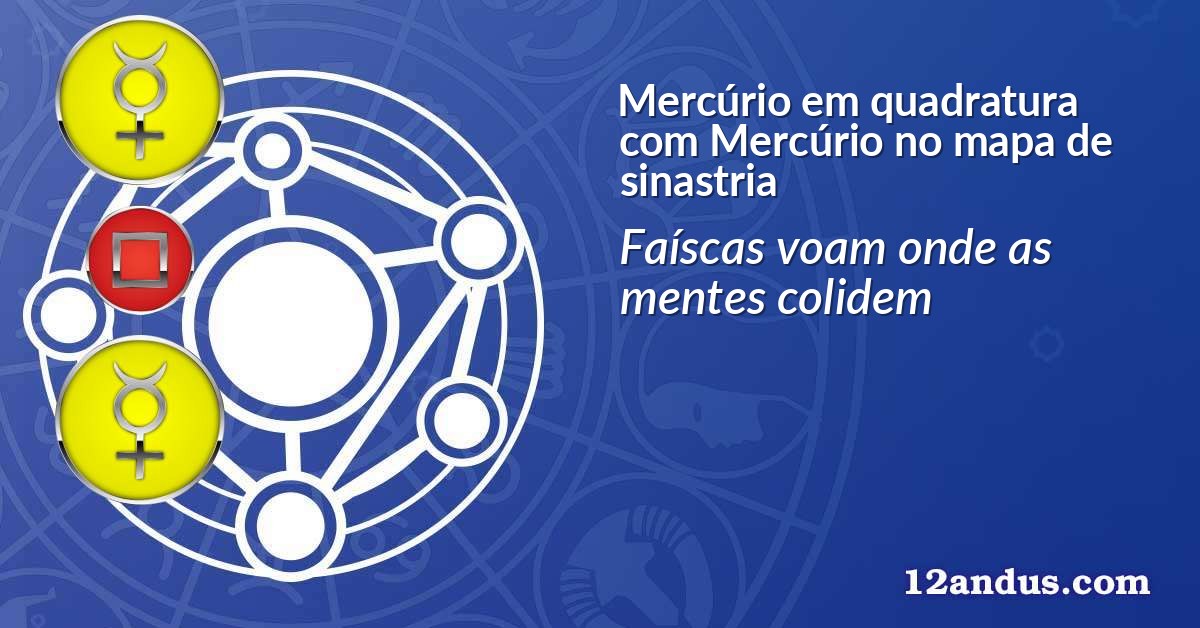 Mercúrio em quadratura com Mercúrio no mapa de sinastria