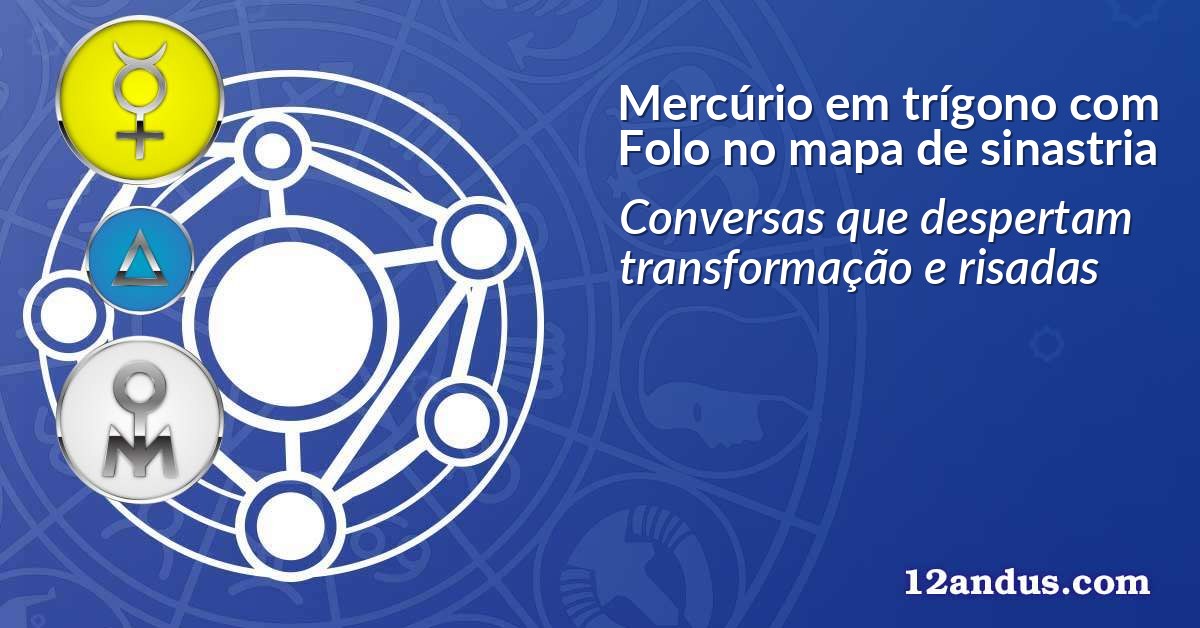 Mercúrio em trígono com Folo no mapa de sinastria
