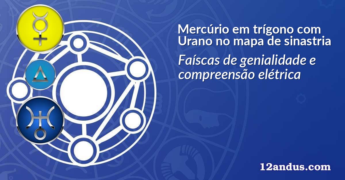 Mercúrio em trígono com Urano no mapa de sinastria