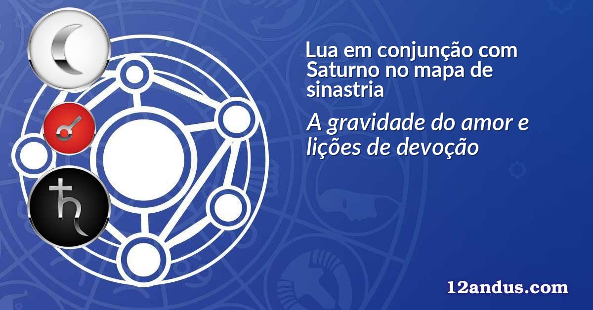 Lua em conjunção com Saturno no mapa de sinastria
