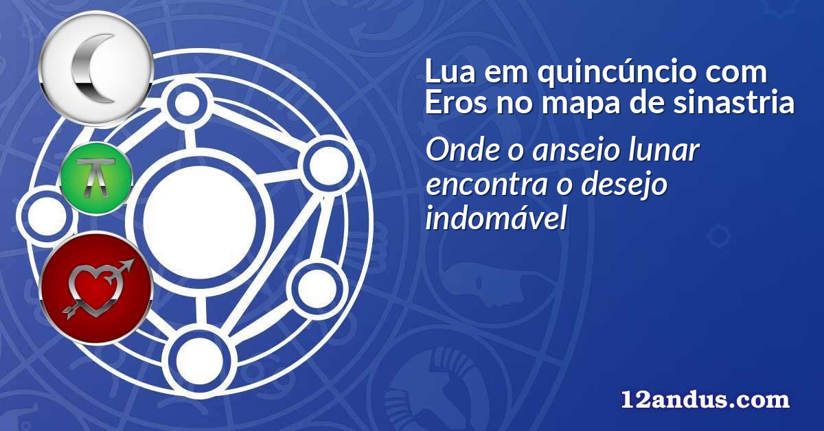 Lua em quincúncio com Eros no mapa de sinastria