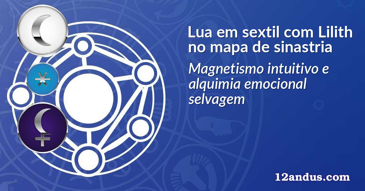 Lua em sextil com Lilith no mapa de sinastria