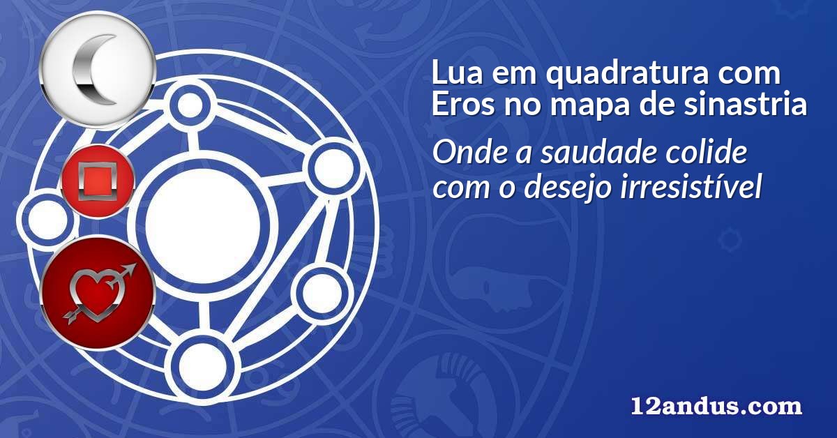 Lua em quadratura com Eros no mapa de sinastria