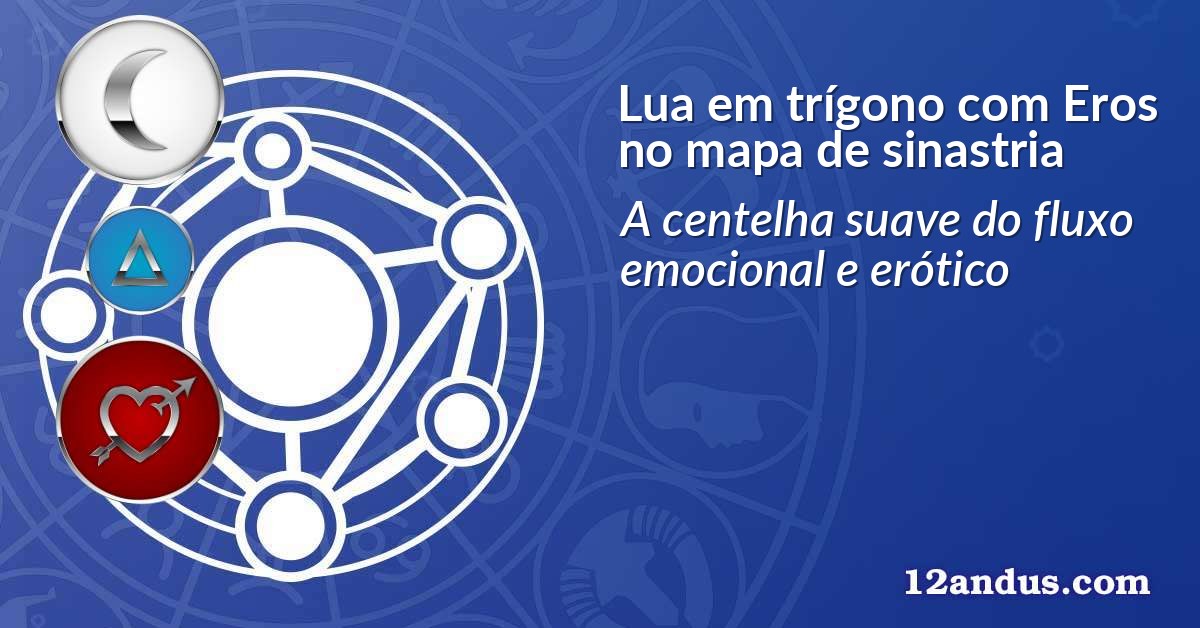Lua em trígono com Eros no mapa de sinastria