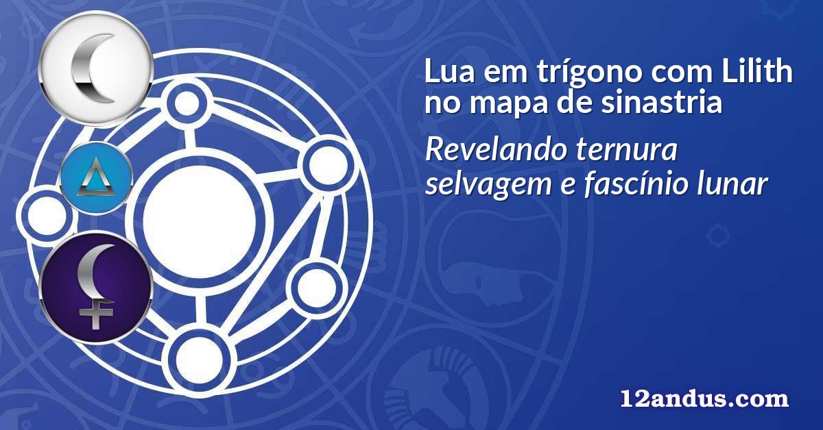 Lua em trígono com Lilith no mapa de sinastria
