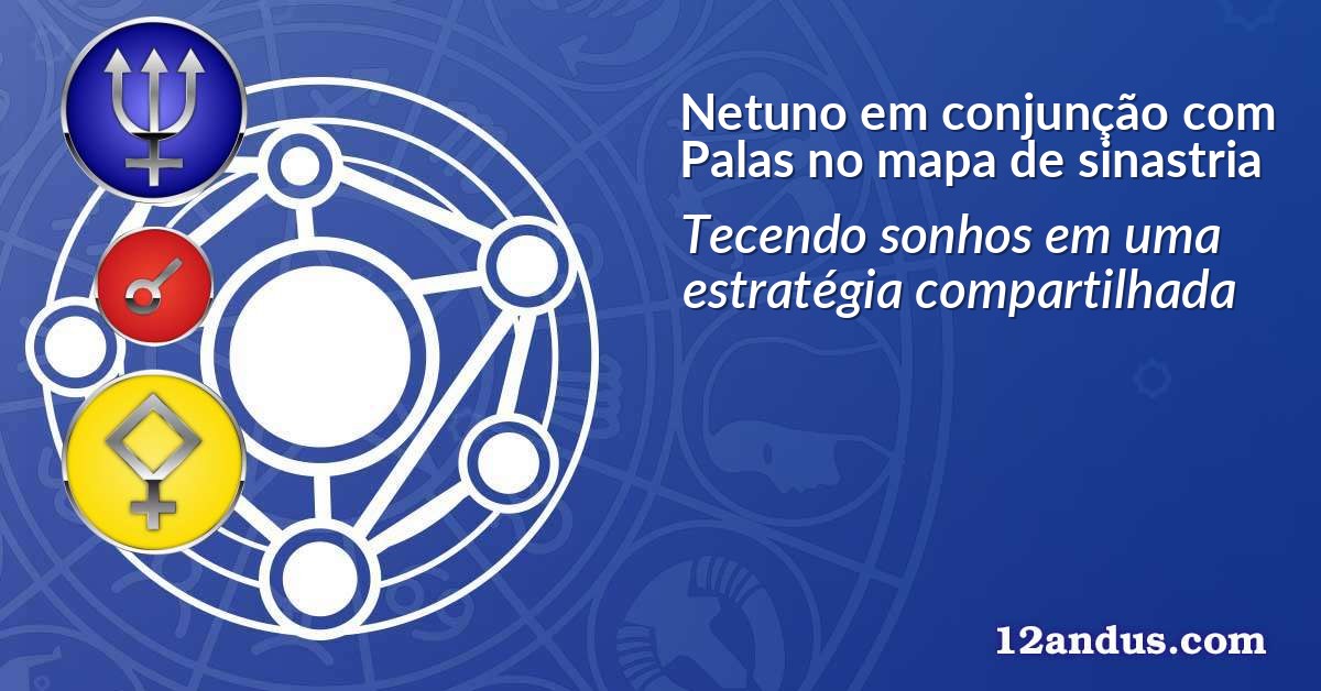 Netuno em conjunção com Palas no mapa de sinastria