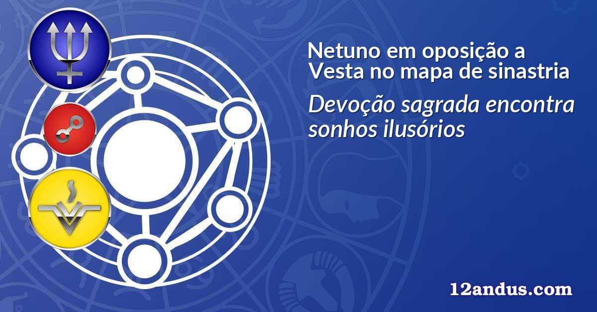 Netuno em oposição a Vesta no mapa de sinastria