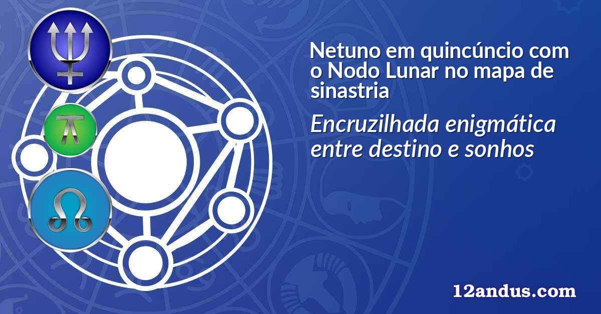 Netuno em quinc&uacute;ncio com o Nodo Lunar no mapa de sinastria