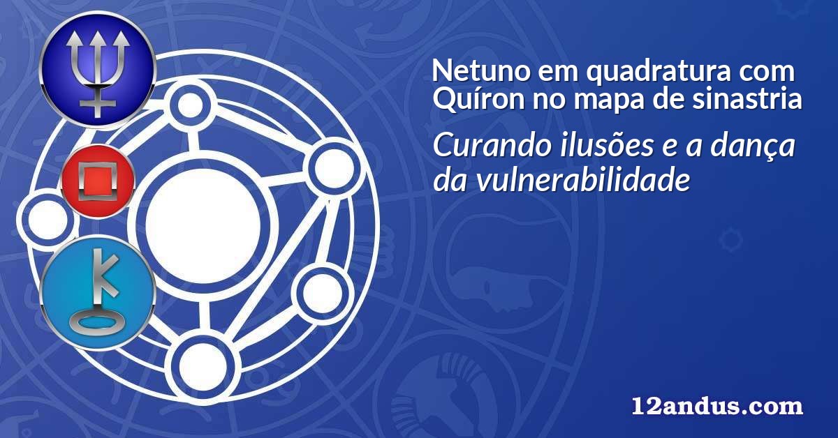 Netuno em quadratura com Quíron no mapa de sinastria
