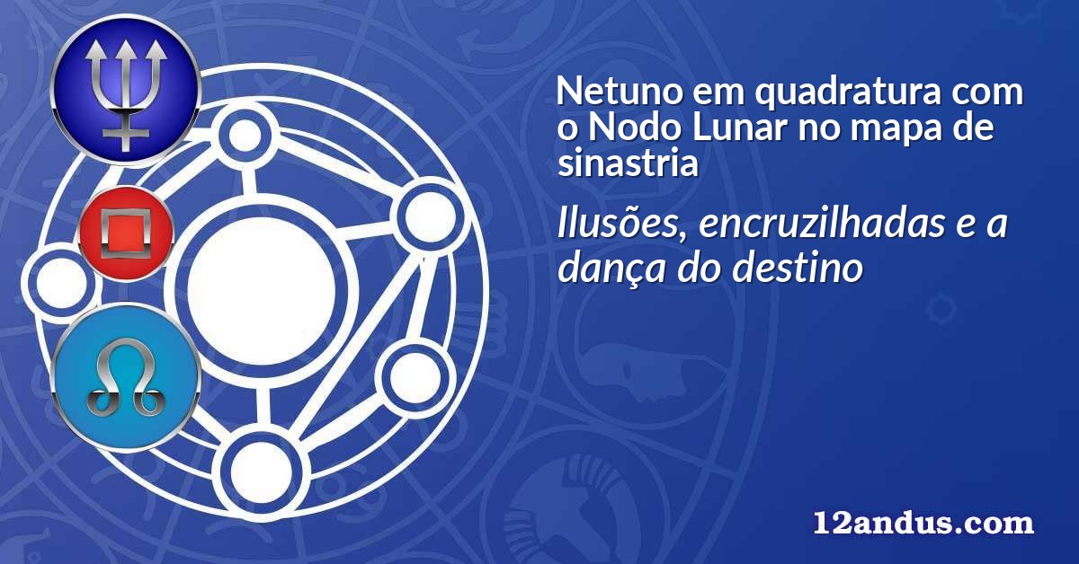 Netuno em quadratura com o Nodo Lunar no mapa de sinastria